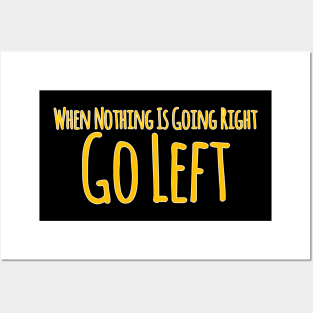 When Nothing Is Going Right , Going Left Posters and Art